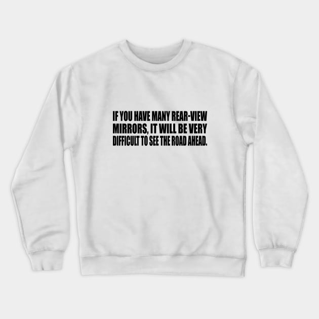If you have many rear-view mirrors, it will be very difficult to see the road ahead Crewneck Sweatshirt by DinaShalash